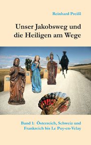 Unser Jakobsweg und die Heiligen am Wege - Band 1: Österreich, Schweiz und Frankreich bis Le Puy-en-Velay